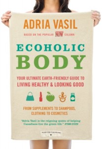 Ecoholic Body: Your Ultimate Earth-Friendly Guide to Living Healthy and Looking Good