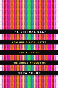 The Virtual Self: How Our Digital Lives Are Altering the World Around Us